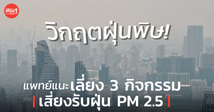 วิกฤตฝุ่นพิษ! แพทย์แนะ เลี่ยง 3 กิจกรรมเสี่ยงรับฝุ่น PM 2.5 