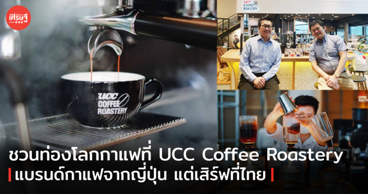 ชวนท่องโลกกาแฟที่ UCC Coffee Roastery แบรนด์กาแฟจากญี่ปุ่น แต่เสิร์ฟที่ไทย