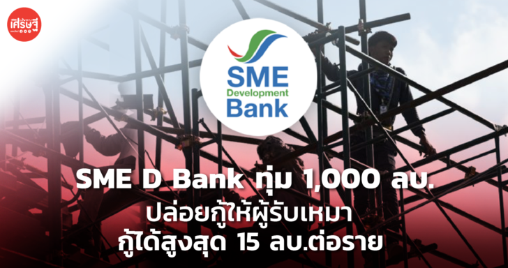 SME D Bank ทุ่ม 1,000 ลบ. ปล่อยกู้ให้ผู้รับเหมา กู้ได้สูงสุด 15 ลบ.ต่อราย