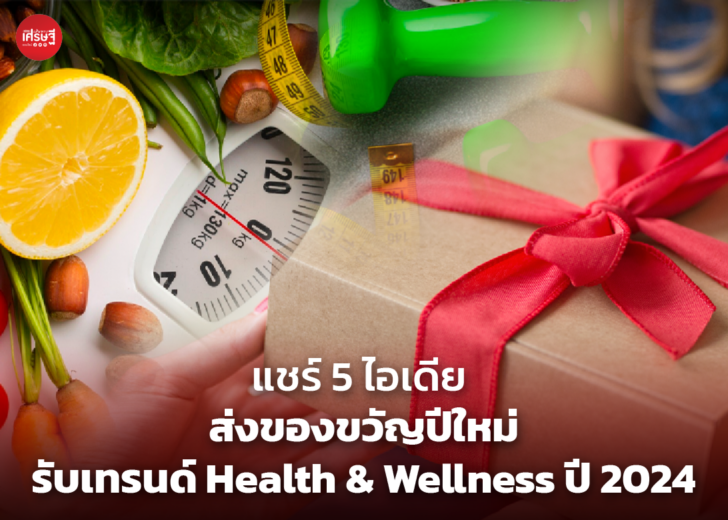 แชร์ 5 ไอเดีย ส่งของขวัญปีใหม่ รับเทรนด์ Health & Wellness ปี 2024 ที่คนตั้งใจดูแลสุขภาพให้ดีขึ้น